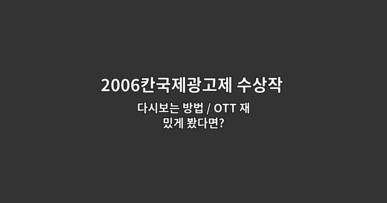 2006칸국제광고제 수상작 페스티벌 다시보는 방법 / OTT 재밌게 봤다면?